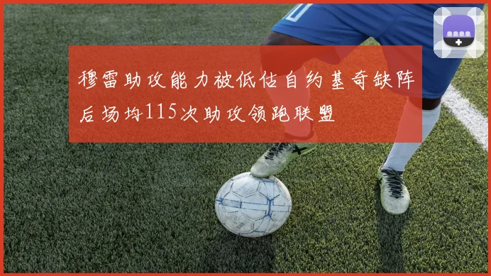 穆雷助攻能力被低估自约基奇缺阵后场均115次助攻领跑联盟