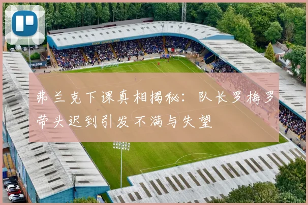弗兰克下课真相揭秘：队长罗梅罗带头迟到引发不满与失望