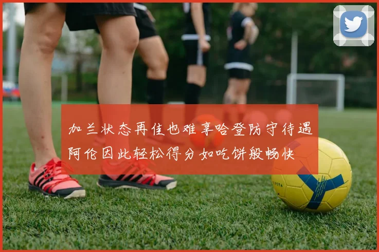 加兰状态再佳也难享哈登防守待遇阿伦因此轻松得分如吃饼般畅快