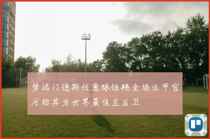 努诺门德斯任意球惊艳全场法甲官方称其为世界最佳左后卫